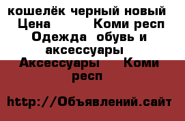 кошелёк черный новый  › Цена ­ 150 - Коми респ. Одежда, обувь и аксессуары » Аксессуары   . Коми респ.